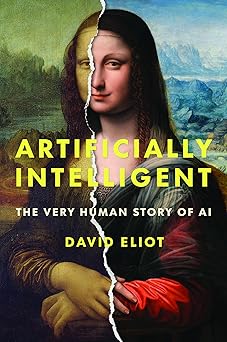 artificially intelligent the very human story of ai 1st edition david eliot 1487567677, 978-1487567675