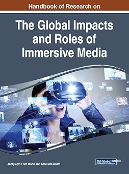 handbook of research on the global impacts and roles of immersive media 1st edition jacquelyn ford morie