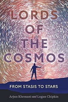 lords of the cosmos from stasis to stars 1st edition arjun khemani ,logan chipkin 1544549520, 978-1544549521