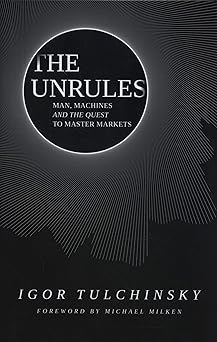 the unrules man machines and the quest to master markets 1st edition igor tulchinsky 1119372100,