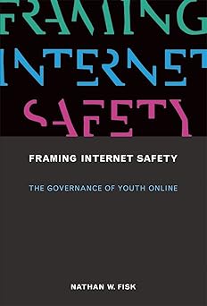framing internet safety the governance of youth online 1st edition nathan w fisk 0262035154, 978-0262035156