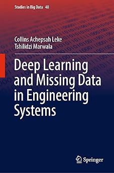 deep learning and missing data in engineering systems 1st edition collins achepsah leke ,tshilidzi marwala