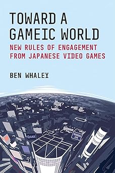 toward a gameic world new rules of engagement from japanese video games 1st edition ben whaley 047205614x,