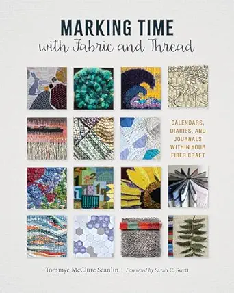 marking time with fabric and thread calendars diaries and journals within your fiber craft 1st edition tommye