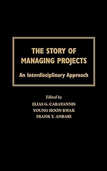 the story of managing projects an interdisciplinary approach 1st edition young hoon kwak ,frank t anbari
