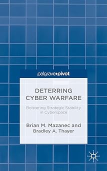 deterring cyber warfare bolstering strategic stability in cyberspace 1st edition brian m mazanec ,b thayer