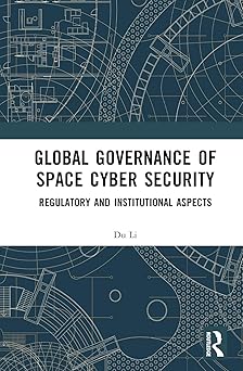 global governance of space cyber security 1st edition du li 103267184x, 978-1032671840