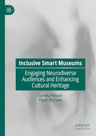 inclusive smart museums engaging neurodiverse audiences and enhancing cultural heritage 1st edition james