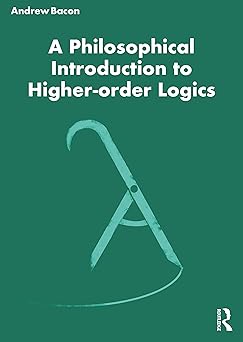 a philosophical introduction to higher order logics 1st edition andrew bacon 0367483017, 978-0367483012