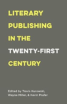literary publishing in the twenty first century 1st edition wayne miller ,kevin prufer ,travis kurowski