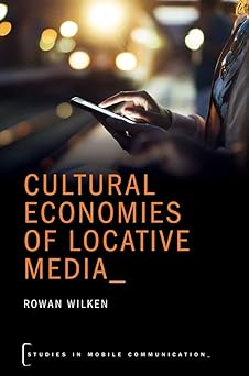 cultural economies of locative media 1st edition rowan wilken 0190234911, 978-0190234911