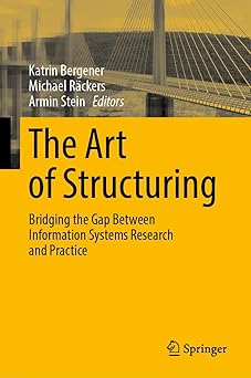 the art of structuring bridging the gap between information systems research and practice 1st edition katrin
