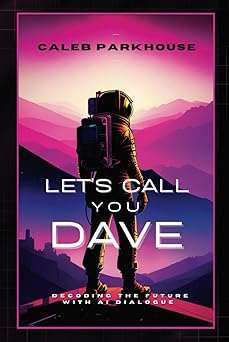 lets call you dave decoding the future with ai dialogue 1st edition caleb parkhouse 1738277119, 978-1738277117