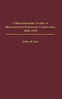 a bibliographic guide to resources in scientific computing 1945 1975 1st edition jeffrey r yost 0313316813,