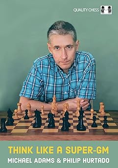 think like a super gm 1st edition michael adams ,philip hurtado 1784831670, 978-1784831677