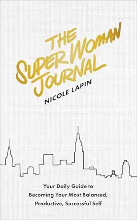 the super woman journal your daily guide to becoming your most balanced productive successful self 1st