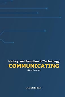 history and evolution of technology communicating 1st edition jesse r luckett 1968685103, 978-1968685102