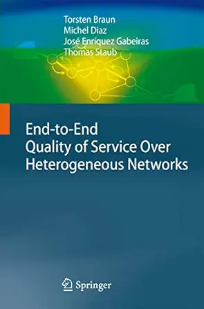 end to end quality of service over heterogeneous networks 1st edition torsten braun ,michel diaz ,josa c enra