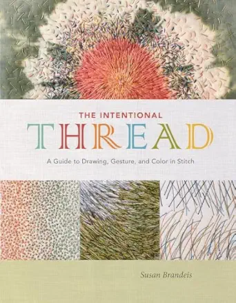 the intentional thread a guide to drawing gesture and color in stitch 1st edition susan brandeis 0764357433,