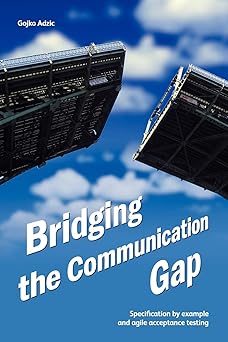 bridging the communication gap specification by example and agile acceptance testing 1st edition gojko adzic