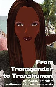 from transgender to transhuman a manifesto on the freedom of form 1st edition martine rothblatt ,harold