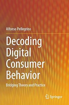 decoding digital consumer behavior bridging theory and practice 1st edition alfonso pellegrino 9819734568,