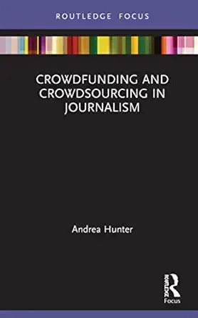 crowdfunding and crowdsourcing in journalism 1st edition andrea hunter 0367360683, 978-0367360689