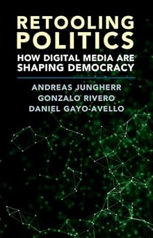 retooling politics how digital media are shaping democracy 1st edition andreas jungherr ,gonzalo rivero
