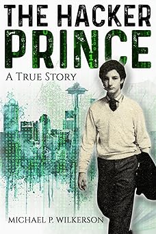 the hacker prince a true story a memoir of digital rebellion in the 80s 1st edition michael p wilkerson