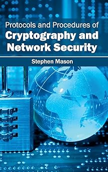 protocols and procedures of cryptography and network security 1st edition stephen mason 1632404230,