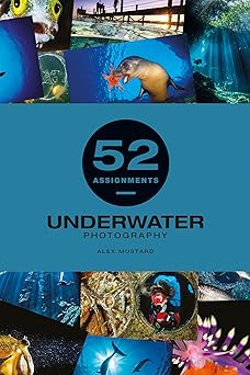 52 assignments underwater photography 1st edition alex mustard 1781454892, 978-1781454893