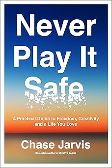 never play it safe a practical guide to freedom creativity and a life you love 1st edition chase jarvis