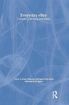 everyday ebay culture collecting and desire 1st edition ken hillis ,michael petit ,nathan scott epley