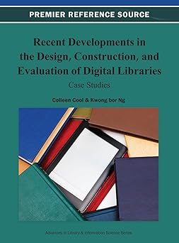 recent developments in the design construction and evaluation of digital libraries case studies 1st edition