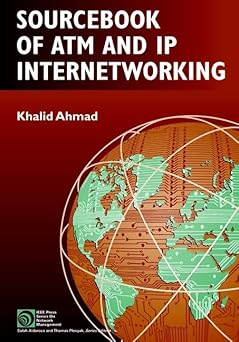 sourcebook of atm and ip internetworking 1st edition khalid ahmad 0471208159, 978-0471208150