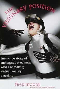 the visionary position the inside story of the digital dreamers who are making virtual reality a reality 1st
