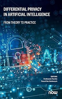differential privacy in artificial intelligence from theory to practice 1st edition ferdinando fioretto