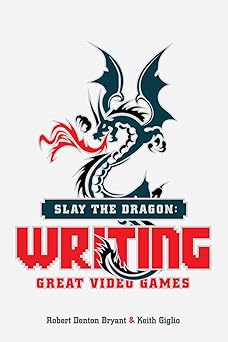 slay the dragon writing great video games 1st edition robert denton bryant ,keith giglio 1615932291,