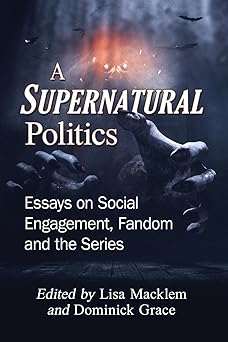 a supernatural politics essays on social engagement fandom and the series 1st edition lisa macklem ,dominick