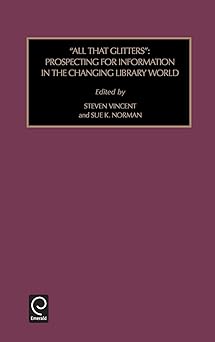 all that glitters prospecting for information in the changing library world 1st edition steven vincent ,sue k