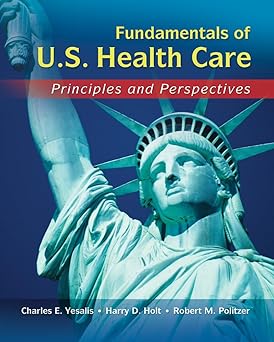 fundamentals of us health care principles and perspectives 1st edition charles yesalis ,robert politzer