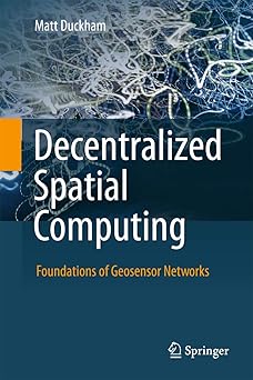decentralized spatial computing foundations of geosensor networks 1st edition matt duckham 364230852x,