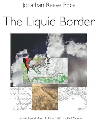 the liquid border the rio grande from el paso to the gulf of mexico 1st edition jonathan reeve price