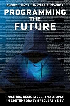programming the future politics resistance and utopia in contemporary speculative tv 1st edition professor
