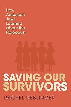 saving our survivors how american jews learned about the holocaust 1st edition rachel deblinger 0253072700,