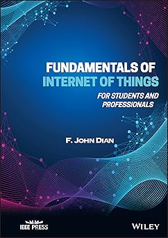 fundamentals of internet of things for students and professionals 1st edition f john dian 111984729x,