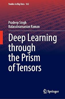 deep learning through the prism of tensors 1st edition pradeep singh ,balasubramanian raman 9819780187,