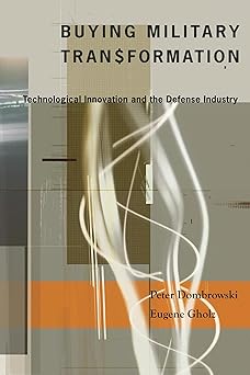 buying military transformation technological innovation and the defense industry 1st edition peter dombrowski