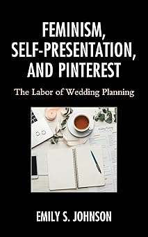 feminism self presentation and pinterest the labor of wedding planning 1st edition emily s johnson