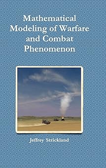 mathematical modeling of warfare and combat phenomenon 1st edition jeffrey strickland 1458392554,